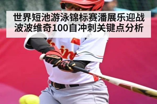 世界短池游泳锦标赛潘展乐迎战波波维奇100自冲刺关键点分析